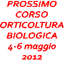 PROSSIMO
CORSO
ORTICOLTURA
BIOLOGICA
4-6 maggio
2012